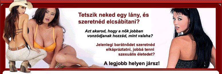 Tetszik neked egy lny, s szeretnd elcsbtani? Azt akarod, hogy a nk jobban vonzdjanak hozzd, mint valaha? Jelenlegi bartndet szeretnd elkprztatni, jobb tenni szexulis leted? A legjobb helyen jrsz!